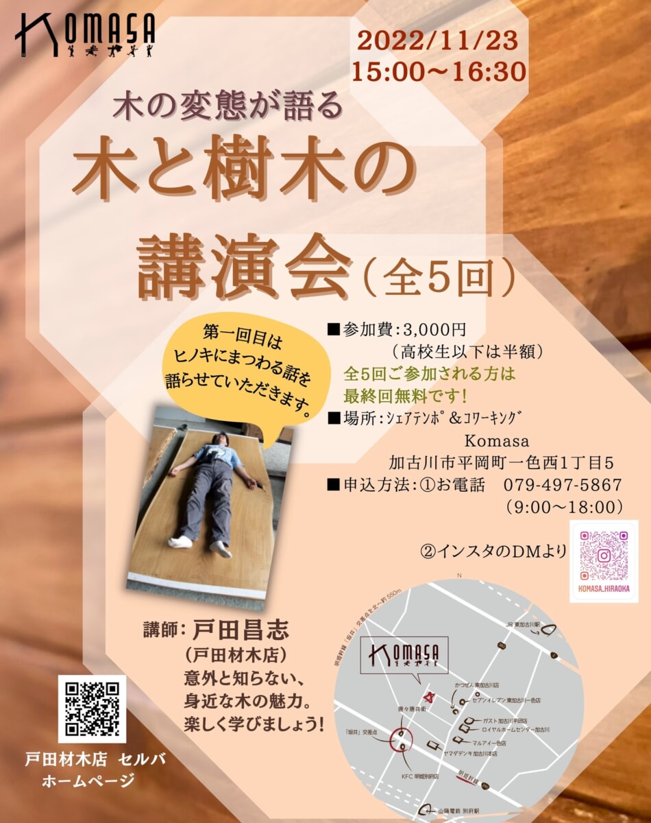 木の変態が語る『木と樹木の講演会』（全５回）第一回目は2022/11/23（水、祝）15:00~16:30ヒノキにまつわる話を語らせていただきます。講師：⼾⽥昌志（⼾⽥材⽊店）意外と知らない、⾝近な⽊の魅⼒。楽しく学びましょう！⼾⽥材⽊店セルバ　ホームページ：http://selva-mukumokuzai.jp/協賛：マイスタ加古川■参加費：3,000円（高校生以下は半額）全5回ご参加される方は最終回無料です！■場所：シェア店舗＆コワーキングKomasa加古川市平岡町一色西1丁目5■申込方法：①お電話　079-497-5867　　　　（9:00〜18:00）②インスタ @komasa_hiraoka のDMより#東加古川 の #シェア店舗 & #コワーキングスペース 「 #Komasa 」@komasa_hiraoka は、マイスタ加古川が、監修で携わらせていただいております。#ヒノキ #ひのき #檜 #木 #樹木 #⽊の魅⼒ #⼾⽥材⽊店 #セルバ #DDo #コラボイベント #マイスタ加古川 #コワーキングスペース #モノづくり#コト起こし#兵庫県 #加古川市 #加古川 #寺家町 - Instagram投稿